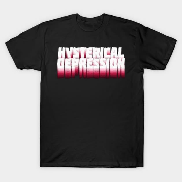 Hysterical Depression - Typographic Slogan Design T-Shirt by DankFutura